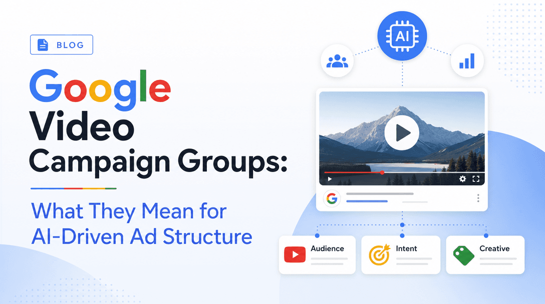Google Video Campaign Groups: What They Mean for AI-Driven Ad Structure