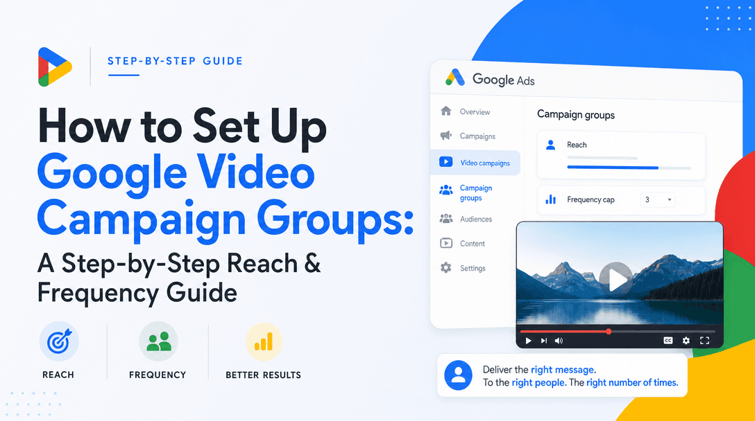 How to Set Up Google Video Campaign Groups: A Step-by-Step Reach & Frequency Guide